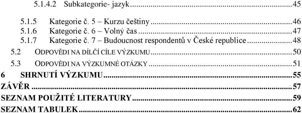 2 ODPOVĚDI NA DÍLČÍ CÍLE VÝZKUMU... 50 5.3 ODPOVĚDI NA VÝZKUMNÉ OTÁZKY.