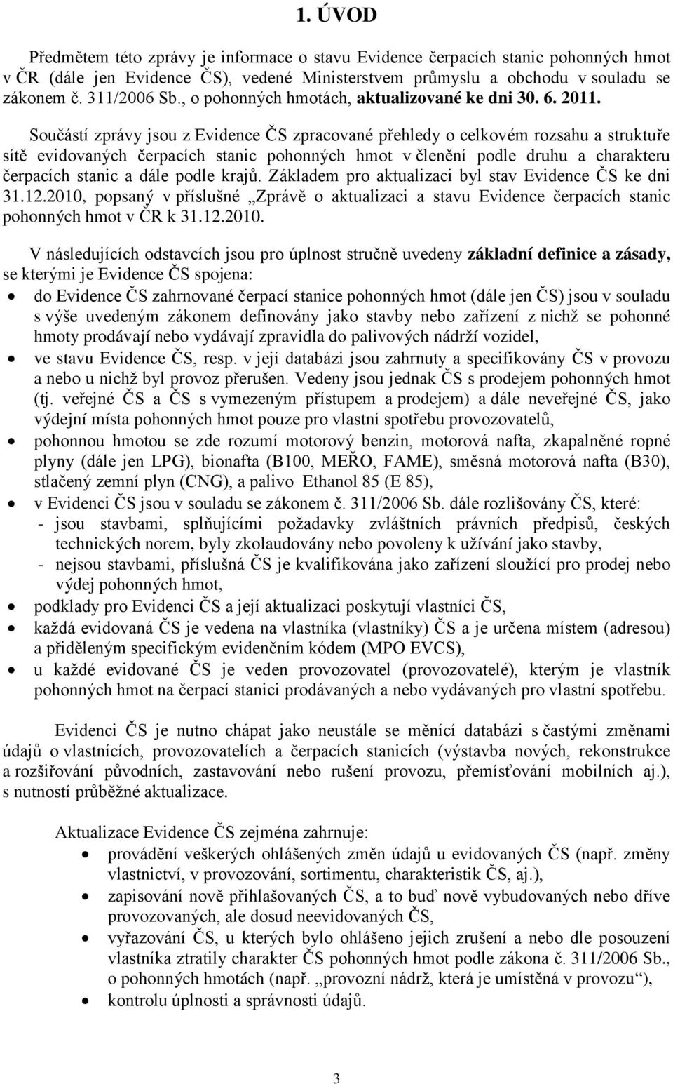 Součástí zprávy jsou z Evidence ČS zpracované přehledy o celkovém rozsahu a struktuře sítě evidovaných čerpacích stanic pohonných hmot v členění podle druhu a charakteru čerpacích stanic a dále podle