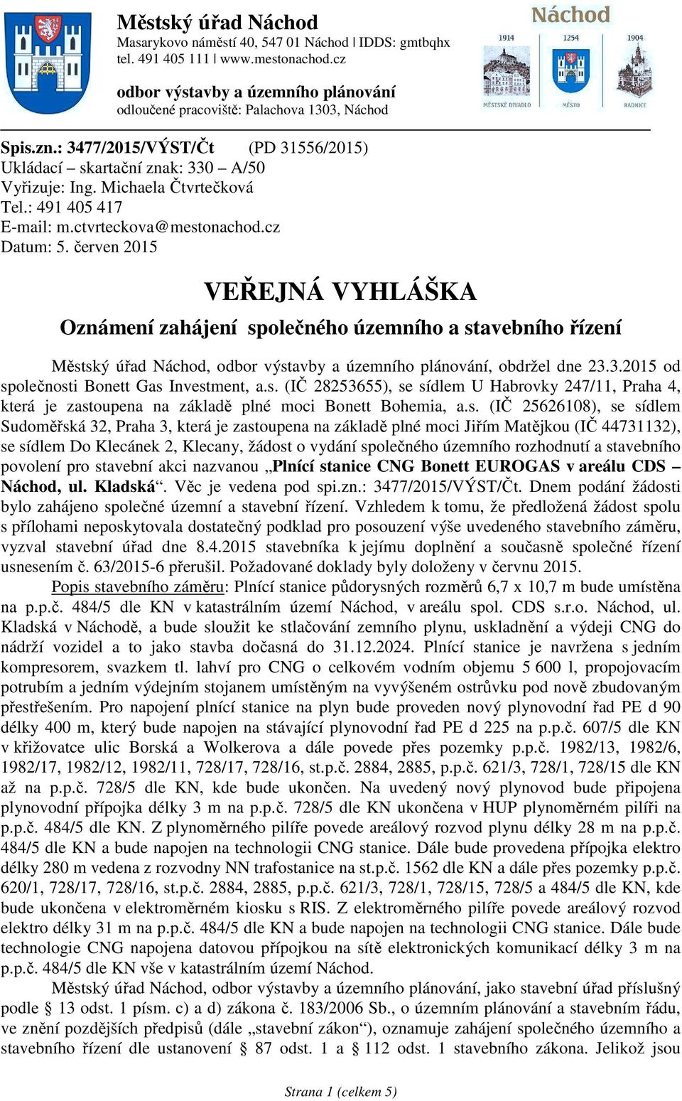 červen 2015 VEŘEJNÁ VYHLÁŠKA Oznámení zahájení společného územního a stavebního řízení Městský úřad Náchod, odbor výstavby a územního plánování, obdržel dne 23.