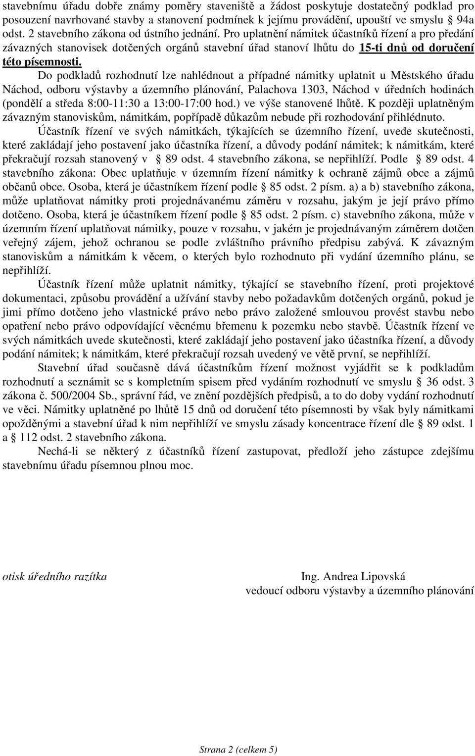 Do podkladů rozhodnutí lze nahlédnout a případné námitky uplatnit u Městského úřadu Náchod, odboru výstavby a územního plánování, Palachova 1303, Náchod v úředních hodinách (pondělí a středa