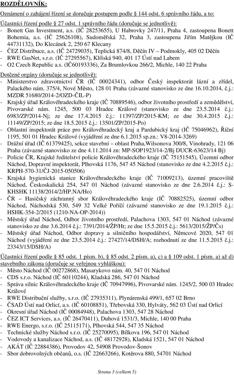 s. (IČ 24729035), Teplická 874/8, Děčín IV Podmokly, 405 02 Děčín - RWE GasNet, s.r.o. (IČ 27295567), Klíšská 940, 401 17 Ústí nad Labem - O2 Czech Republic a.s. (IČ60193336), Za Brumlovkou 266/2,