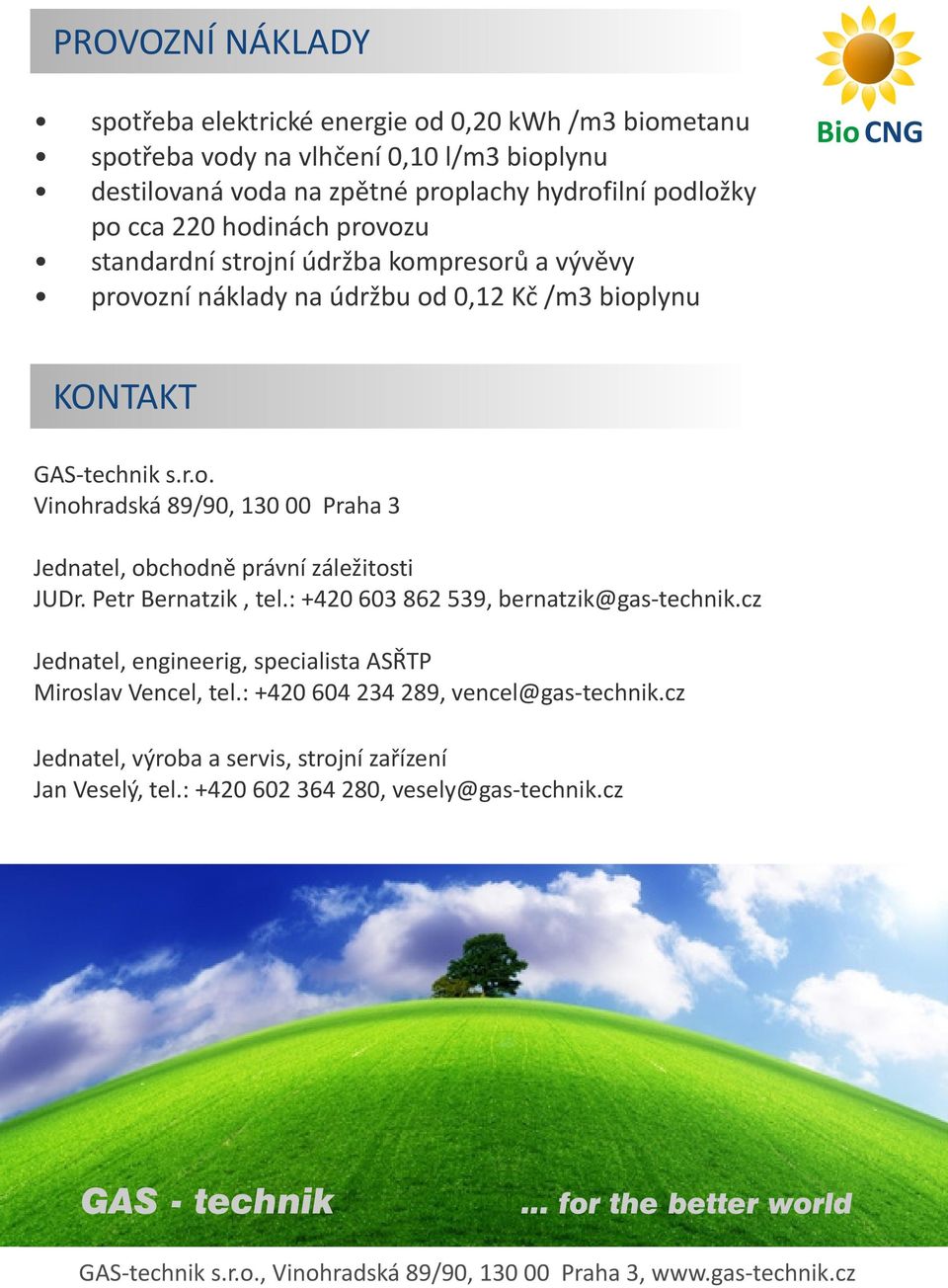 Petr Bernatzik, tel.: +420 603 862 539, bernatzik@gas-technik.cz Jednatel, engineerig, specialista ASŘTP Miroslav Vencel, tel.: +420 604 234 289, vencel@gas-technik.