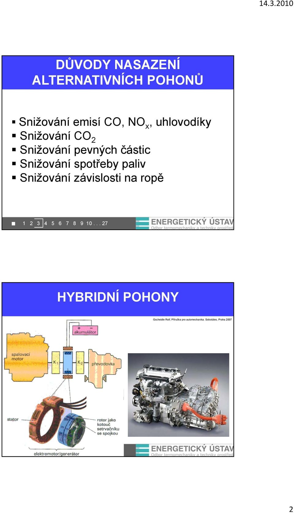 Snižování spotřeby paliv Snižování závislosti na ropě HYBRIDNÍ POHONY