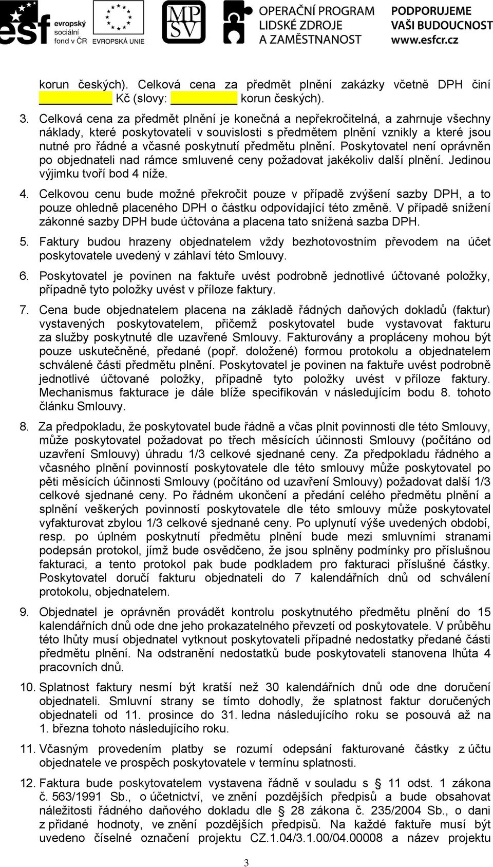 předmětu plnění. Poskytovatel není oprávněn po objednateli nad rámce smluvené ceny požadovat jakékoliv další plnění. Jedinou výjimku tvoří bod 4 