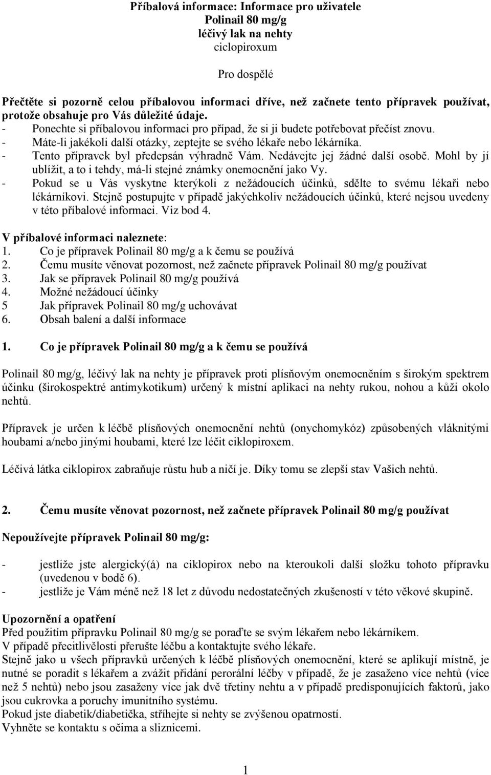 - Máte-li jakékoli další otázky, zeptejte se svého lékaře nebo lékárníka. - Tento přípravek byl předepsán výhradně Vám. Nedávejte jej žádné další osobě.