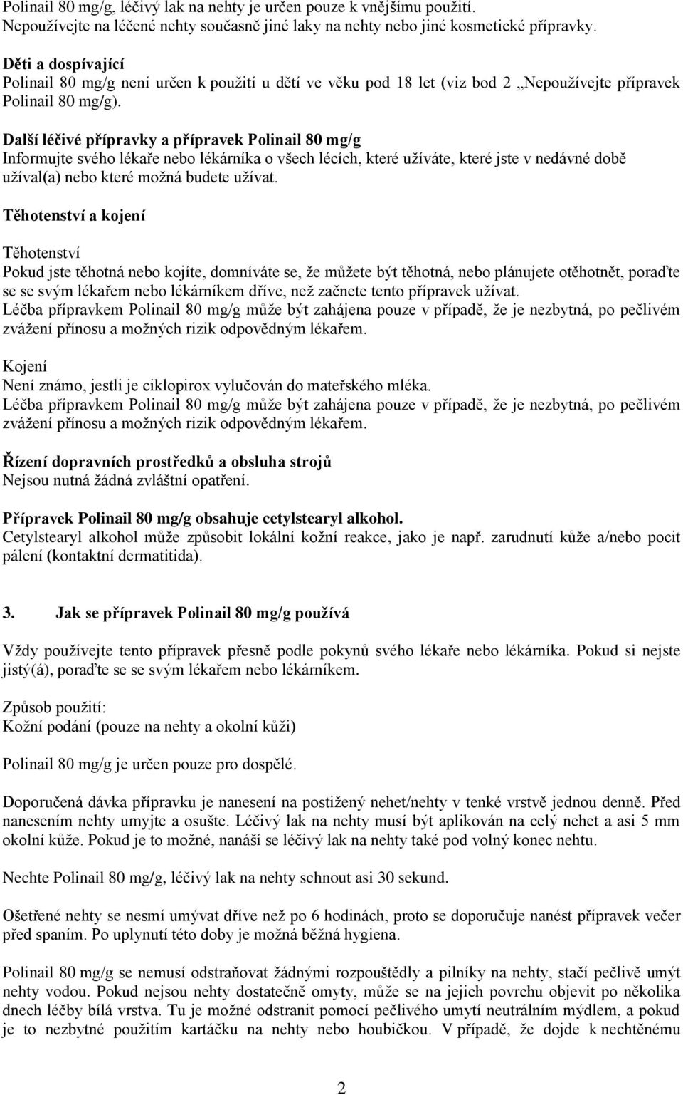 Další léčivé přípravky a přípravek Polinail 80 mg/g Informujte svého lékaře nebo lékárníka o všech lécích, které užíváte, které jste v nedávné době užíval(a) nebo které možná budete užívat.