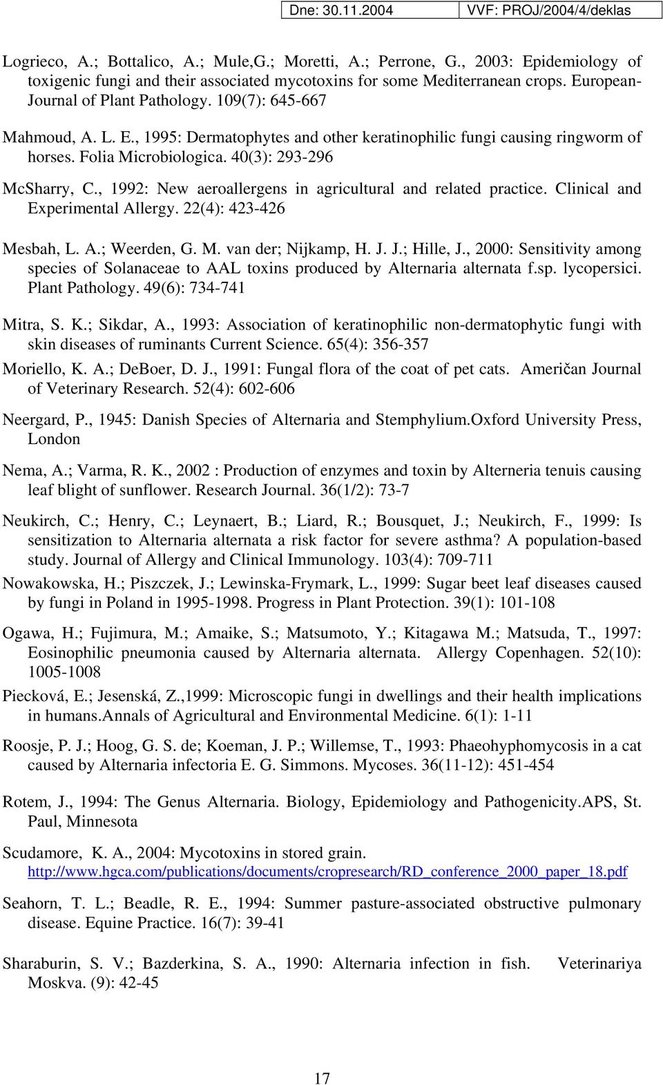 40(3): 293-296 McSharry, C., 1992: New aeroallergens in agricultural and related practice. Clinical and Experimental Allergy. 22(4): 423-426 Mesbah, L. A.; Weerden, G. M. van der; Nijkamp, H. J.