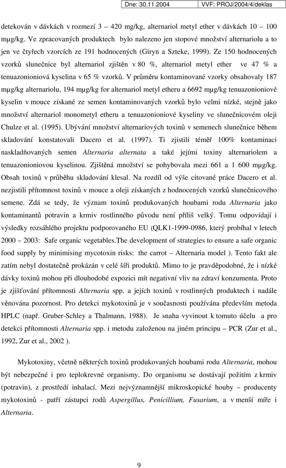 Ze 150 hodnocených vzorků slunečnice byl alternariol zjištěn v 80 %, alternariol metyl ether ve 47 % a tenuazonioniová kyselina v 65 % vzorků.