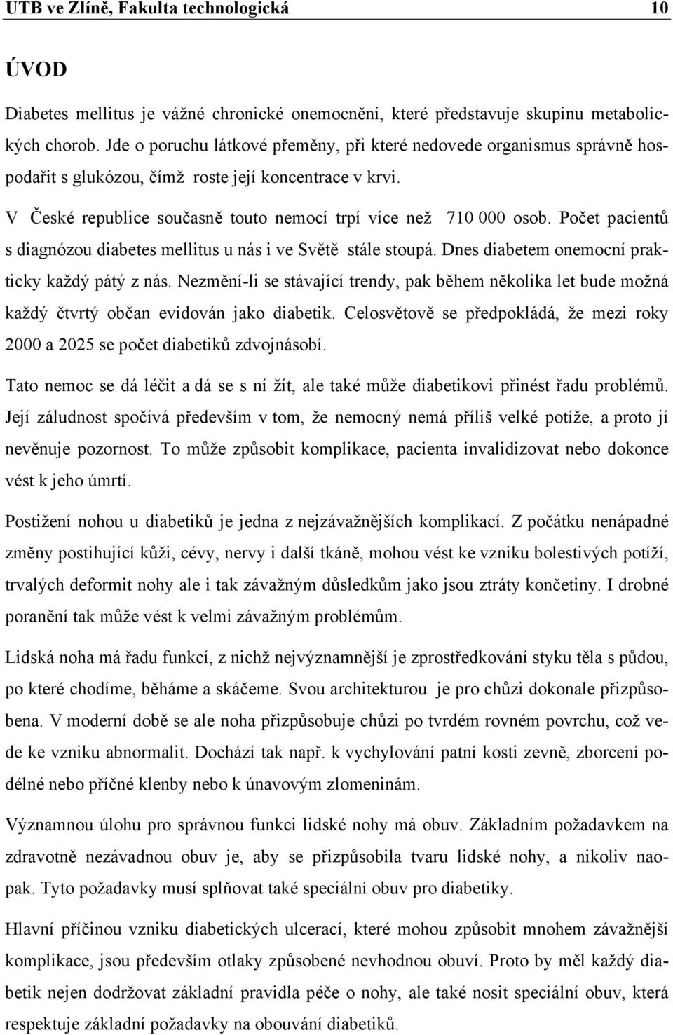 Počet pacientů s diagnózou diabetes mellitus u nás i ve Světě stále stoupá. Dnes diabetem onemocní prakticky každý pátý z nás.