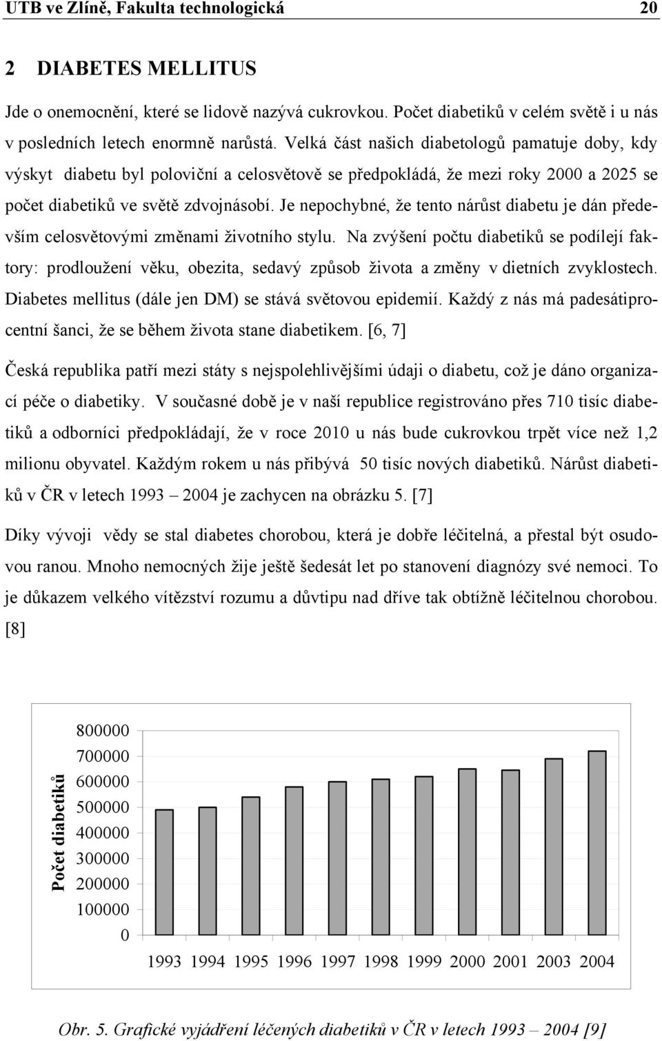 Je nepochybné, že tento nárůst diabetu je dán především celosvětovými změnami životního stylu.