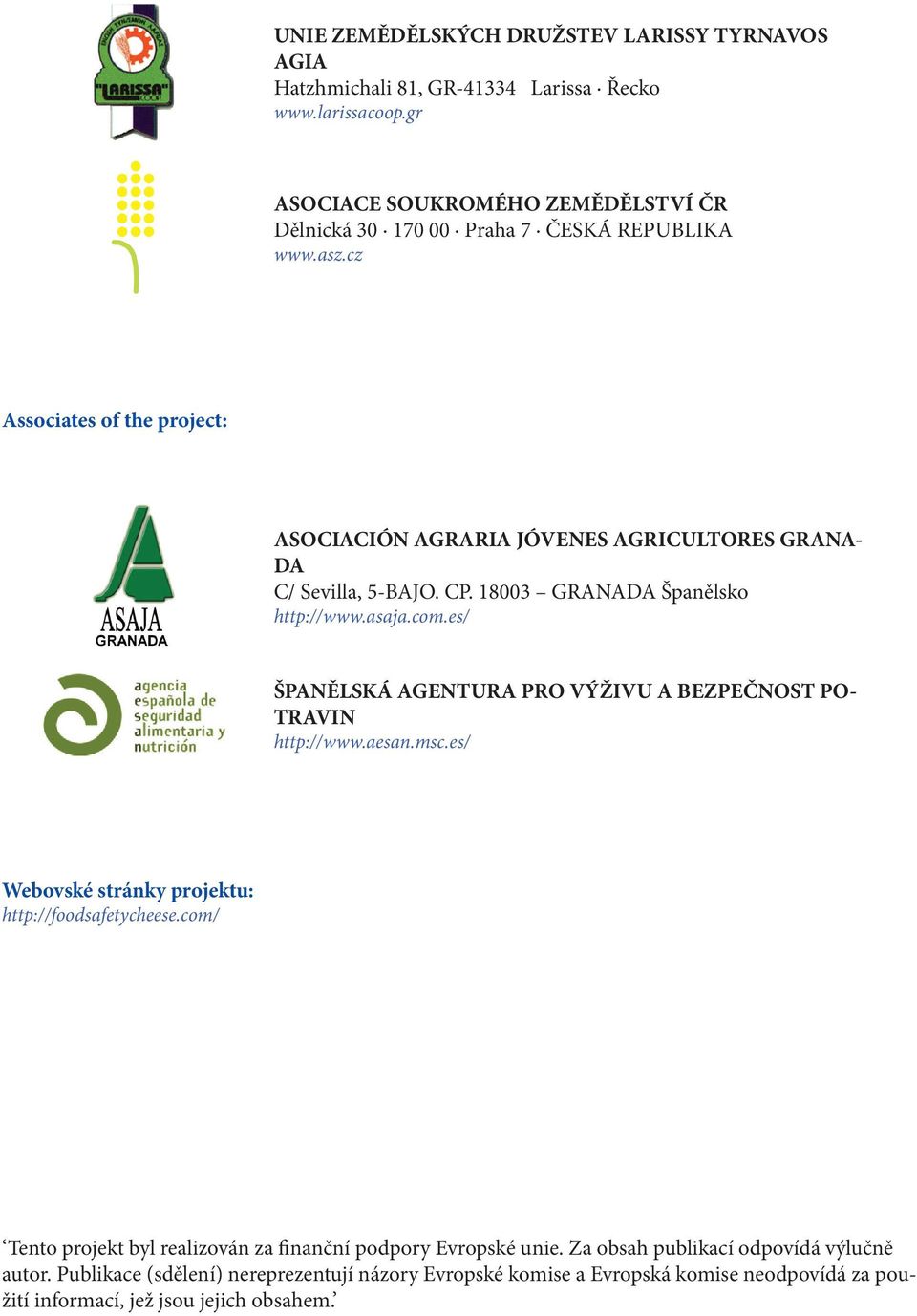 cz Associates of the project: ASOCIACIÓN AGRARIA JÓVENES AGRICULTORES GRANA- DA C/ Sevilla, 5-BAJO. CP. 18003 GRANADA Španělsko http://www.asaja.com.