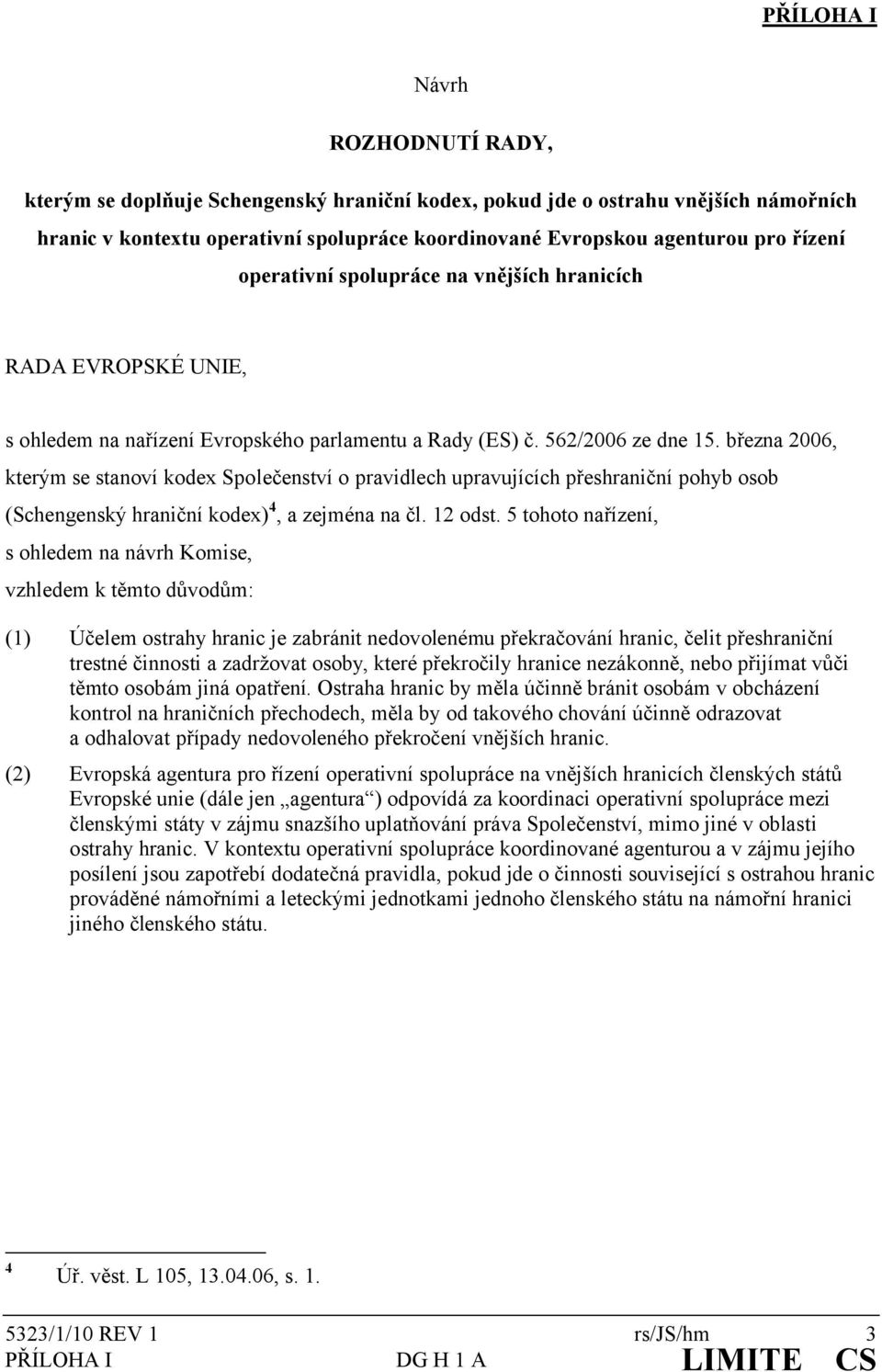 března 2006, kterým se stanoví kodex Společenství o pravidlech upravujících přeshraniční pohyb osob (Schengenský hraniční kodex) 4, a zejména na čl. 12 odst.