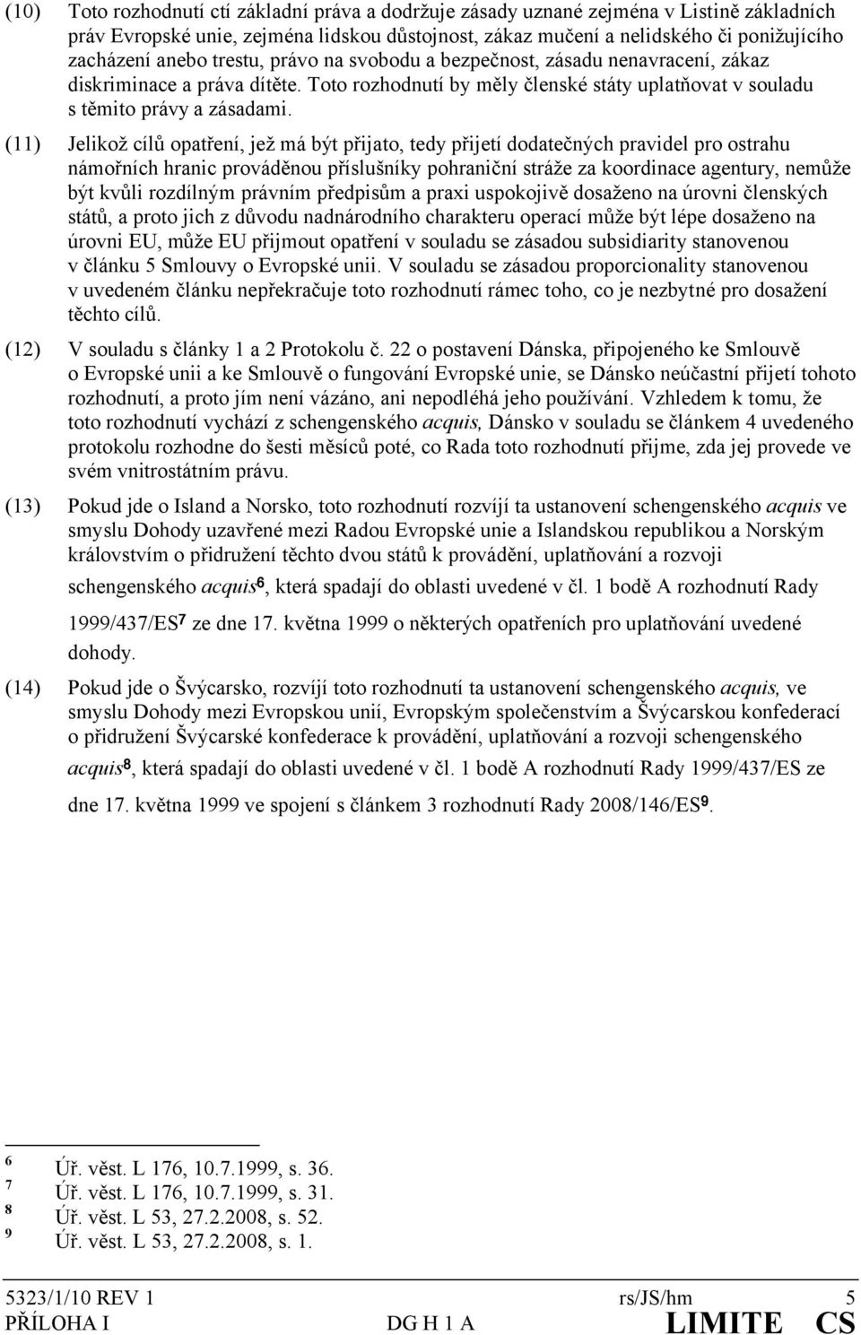 (11) Jelikož cílů opatření, jež má být přijato, tedy přijetí dodatečných pravidel pro ostrahu námořních hranic prováděnou příslušníky pohraniční stráže za koordinace agentury, nemůže být kvůli