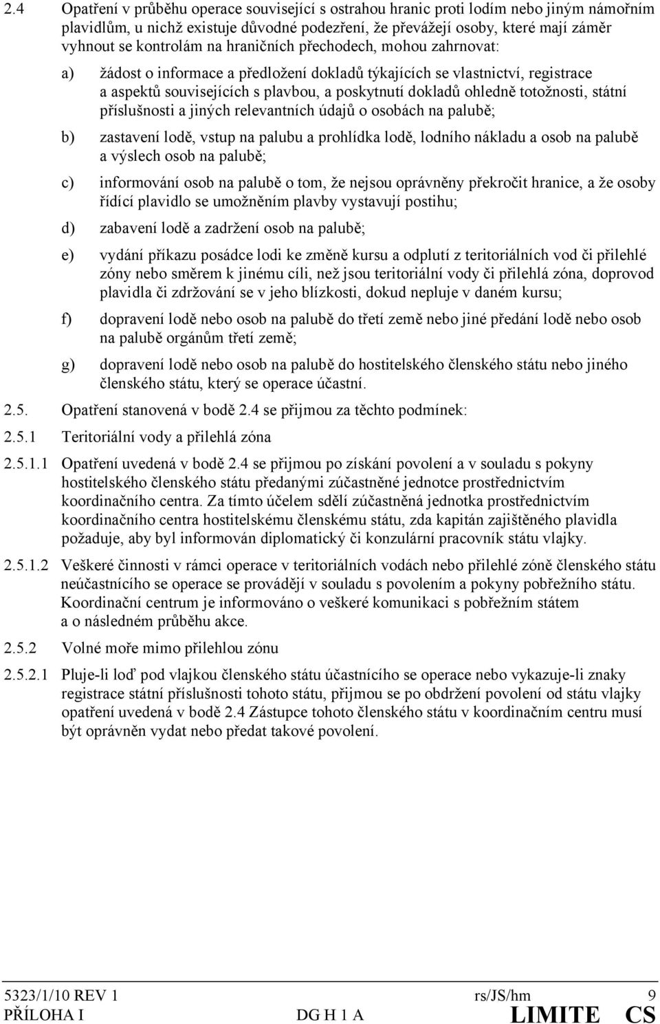 státní příslušnosti a jiných relevantních údajů o osobách na palubě; b) zastavení lodě, vstup na palubu a prohlídka lodě, lodního nákladu a osob na palubě a výslech osob na palubě; c) informování