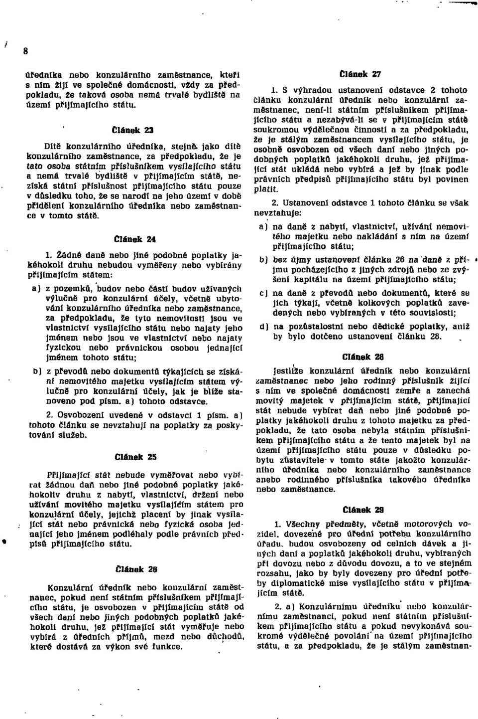 přijímajícího státu pouze v důsledku toho, že se narodí na jeho území v době přidělení konzulárního úředníka nebo zaměstnance v tomto státě. Článek 24 1.