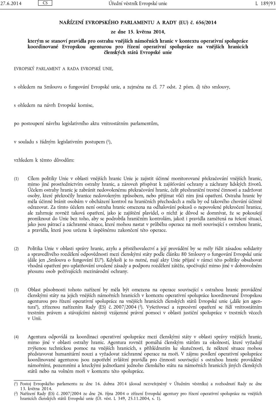 členských států Evropské unie EVROPSKÝ PARLAMENT A RADA EVROPSKÉ UNIE, s ohledem na Smlouvu o fungování Evropské unie, a zejména na čl. 77 odst. 2 písm.