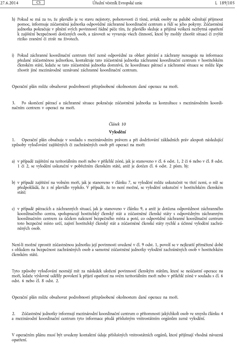 Zúčastněná jednotka pokračuje v plnění svých povinností řádné péče tím, že plavidlo sleduje a přijímá veškerá nezbytná opatření k zajištění bezpečnosti dotčených osob, a zároveň se vyvaruje všech