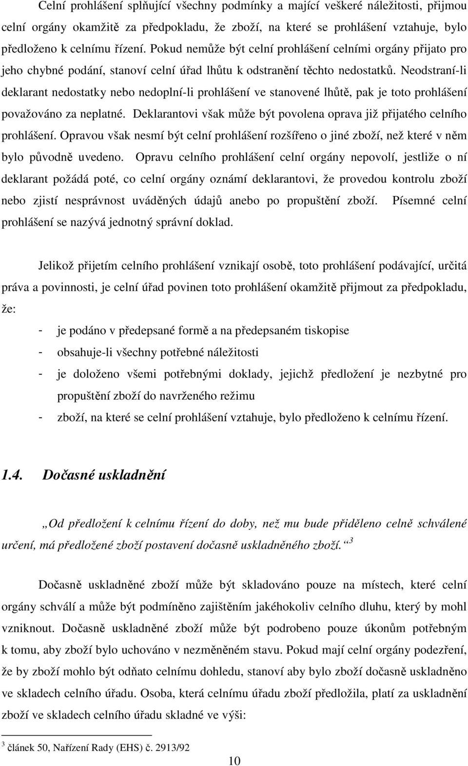 Neodstraní-li deklarant nedostatky nebo nedoplní-li prohlášení ve stanovené lhůtě, pak je toto prohlášení považováno za neplatné.