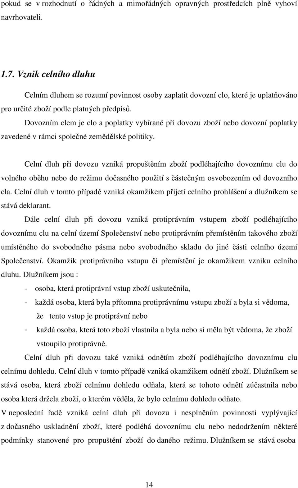 Dovozním clem je clo a poplatky vybírané při dovozu zboží nebo dovozní poplatky zavedené v rámci společné zemědělské politiky.