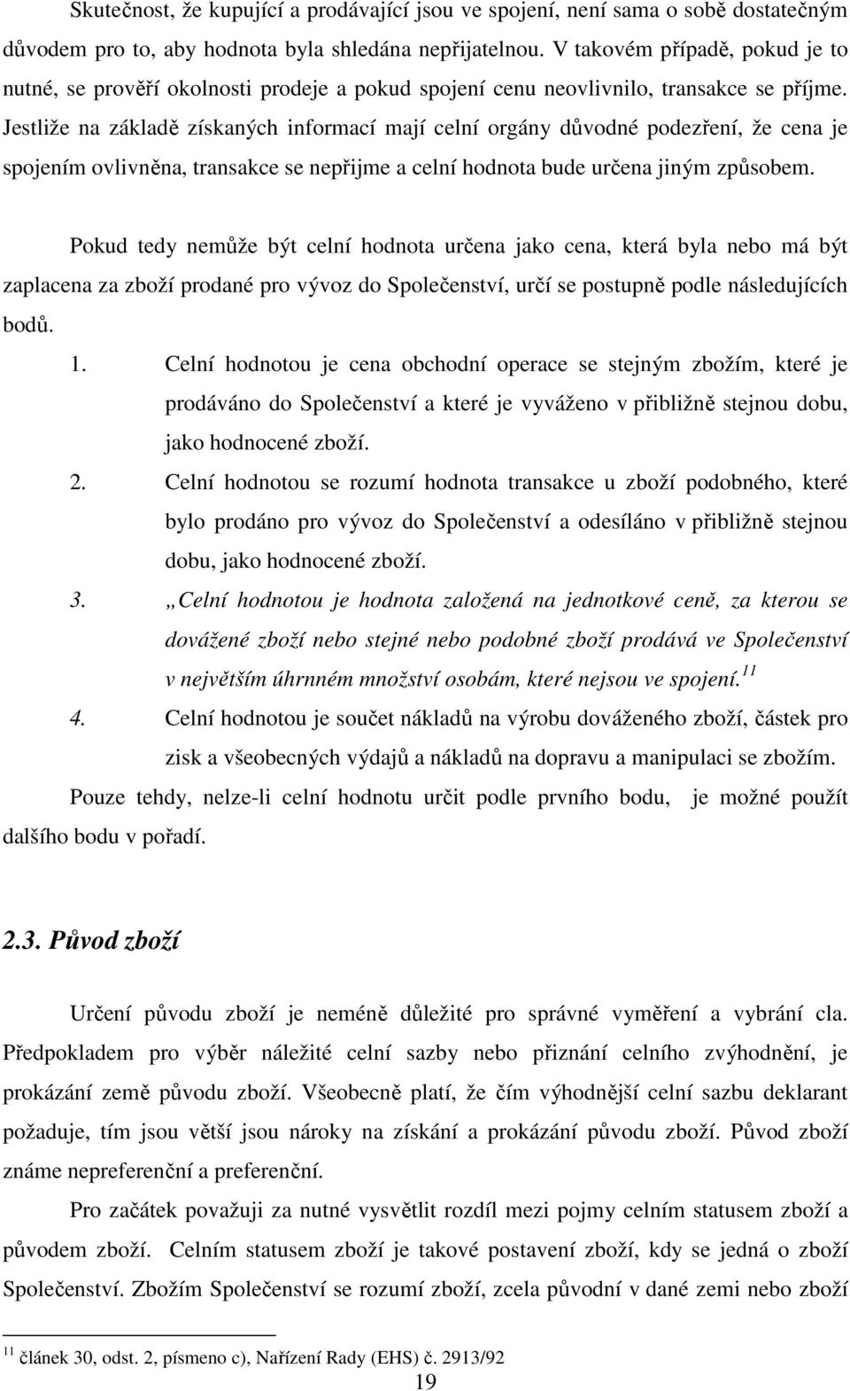 Jestliže na základě získaných informací mají celní orgány důvodné podezření, že cena je spojením ovlivněna, transakce se nepřijme a celní hodnota bude určena jiným způsobem.