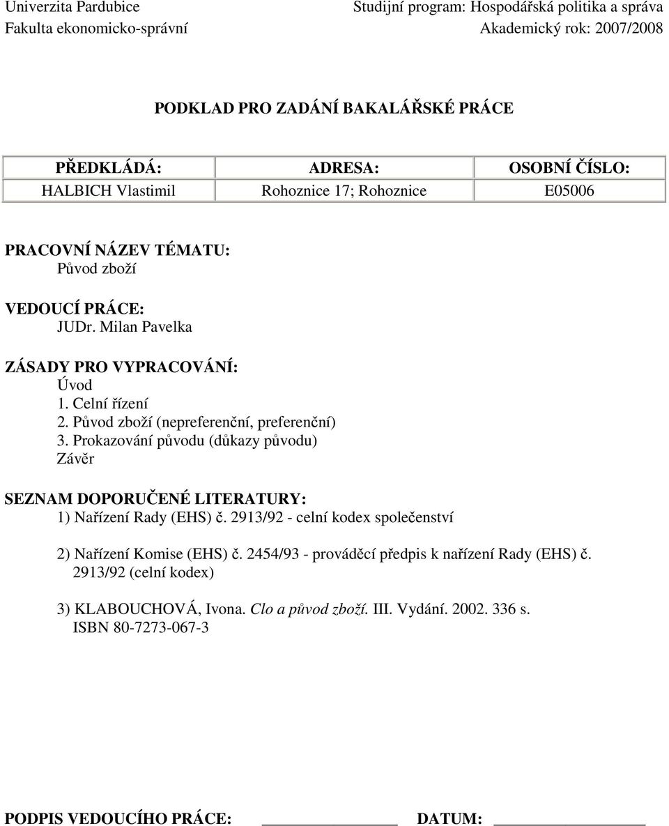 Původ zboží (nepreferenční, preferenční) 3. Prokazování původu (důkazy původu) Závěr SEZNAM DOPORUČENÉ LITERATURY: 1) Nařízení Rady (EHS) č.