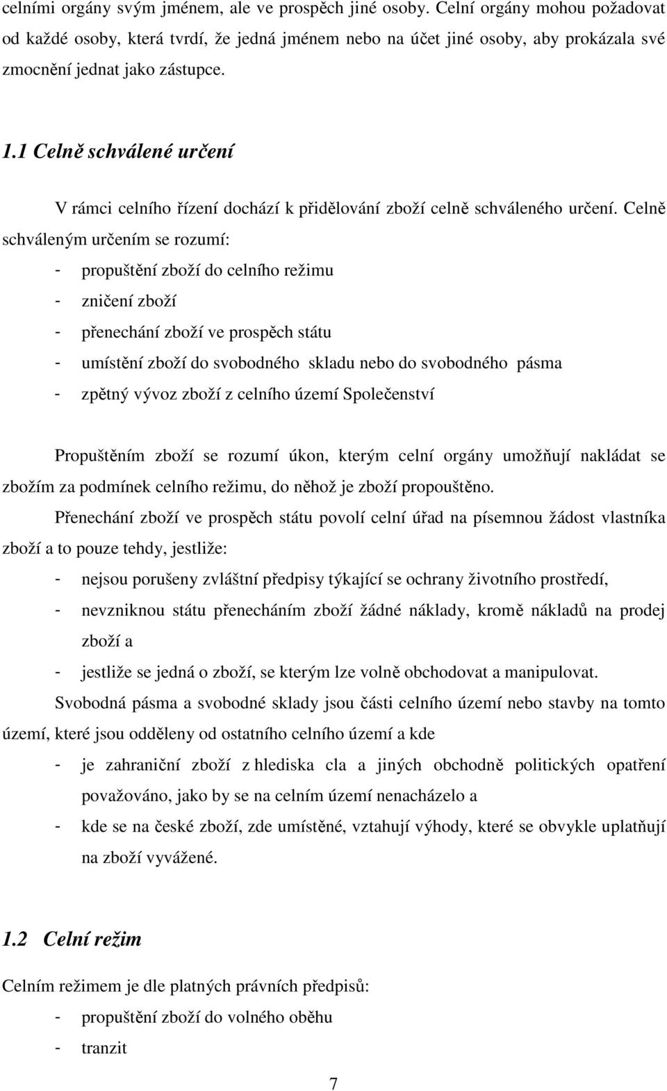 1 Celně schválené určení V rámci celního řízení dochází k přidělování zboží celně schváleného určení.