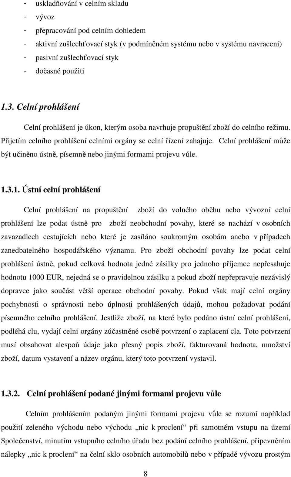 Celní prohlášení může být učiněno ústně, písemně nebo jinými formami projevu vůle. 1.