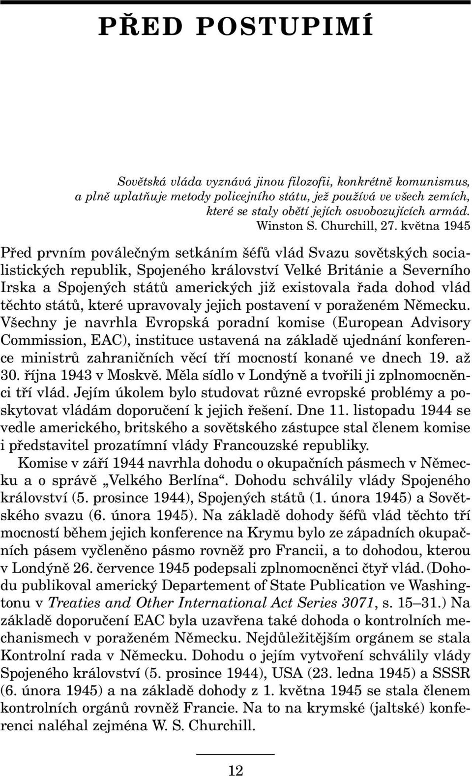 května 1945 Před prvním poválečným setkáním šéfů vlád Svazu sovětských socialistických republik, Spojeného království Velké Británie a Severního Irska a Spojených států amerických již existovala řada