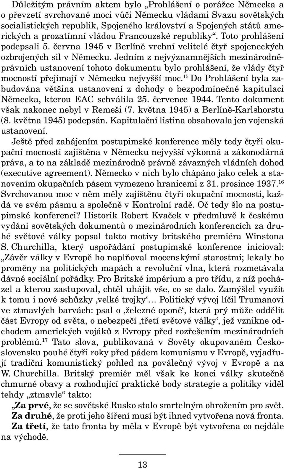 Jedním z nejvýznamnějších mezinárodněprávních ustanovení tohoto dokumentu bylo prohlášení, že vlády čtyř mocností přejímají v Německu nejvyšší moc.