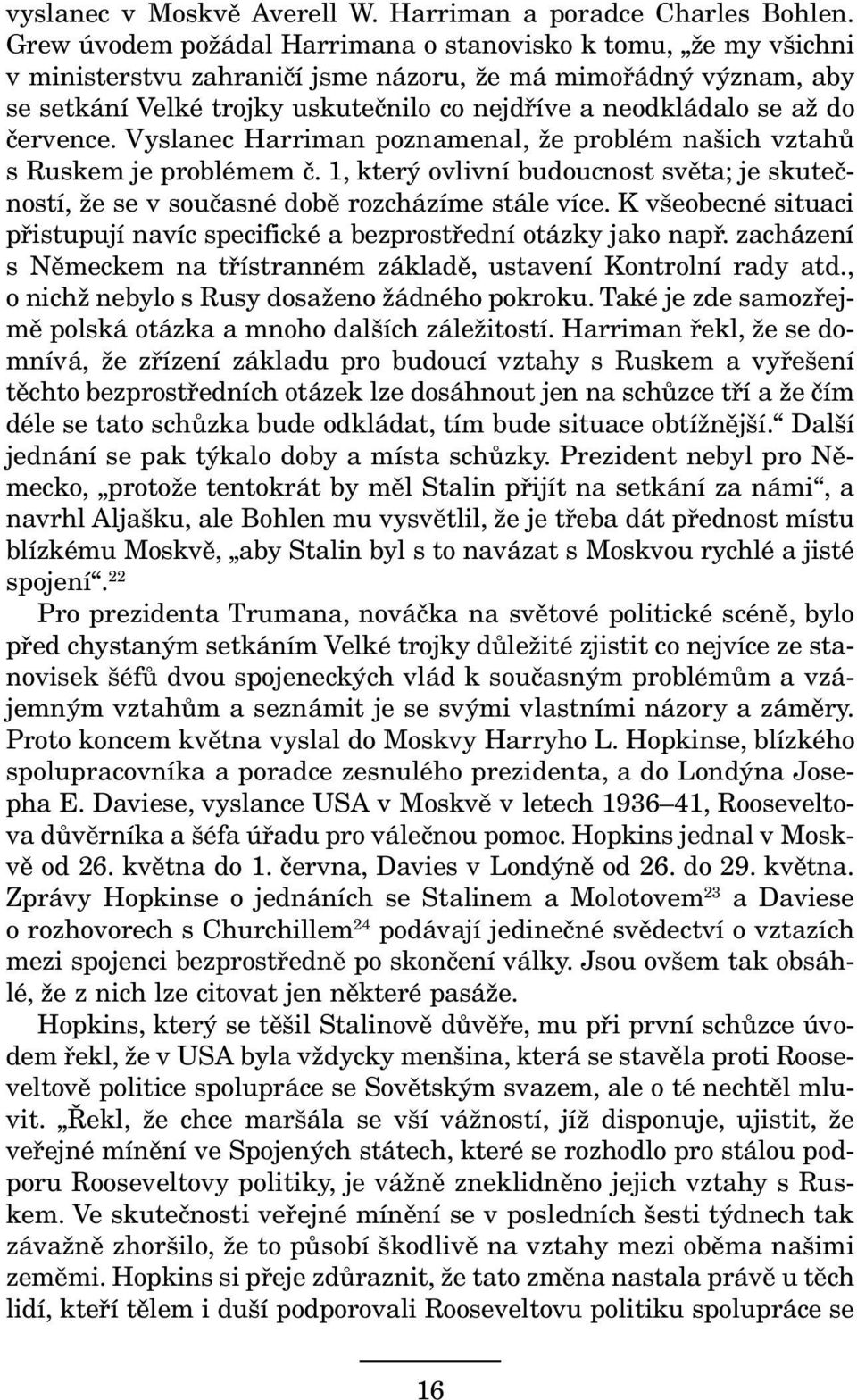 do července. Vyslanec Harriman poznamenal, že problém našich vztahů s Ruskem je problémem č. 1, který ovlivní budoucnost světa; je skutečností, že se v současné době rozcházíme stále více.