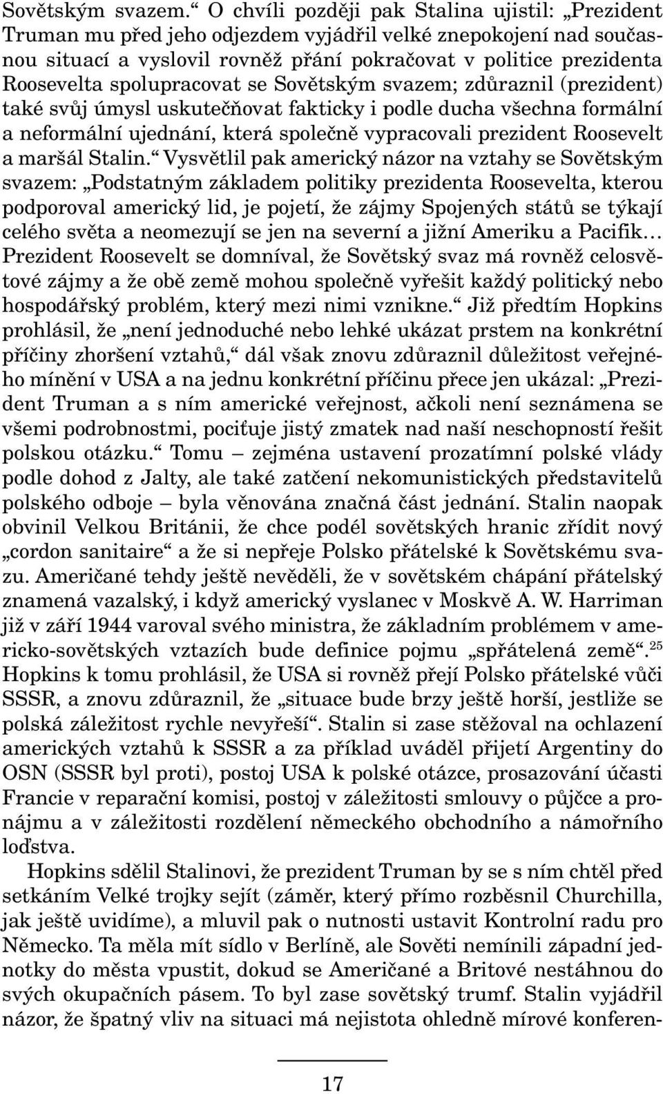 spolupracovat se Sovětským svazem; zdůraznil (prezident) také svůj úmysl uskutečňovat fakticky i podle ducha všechna formální a neformální ujednání, která společně vypracovali prezident Roosevelt a