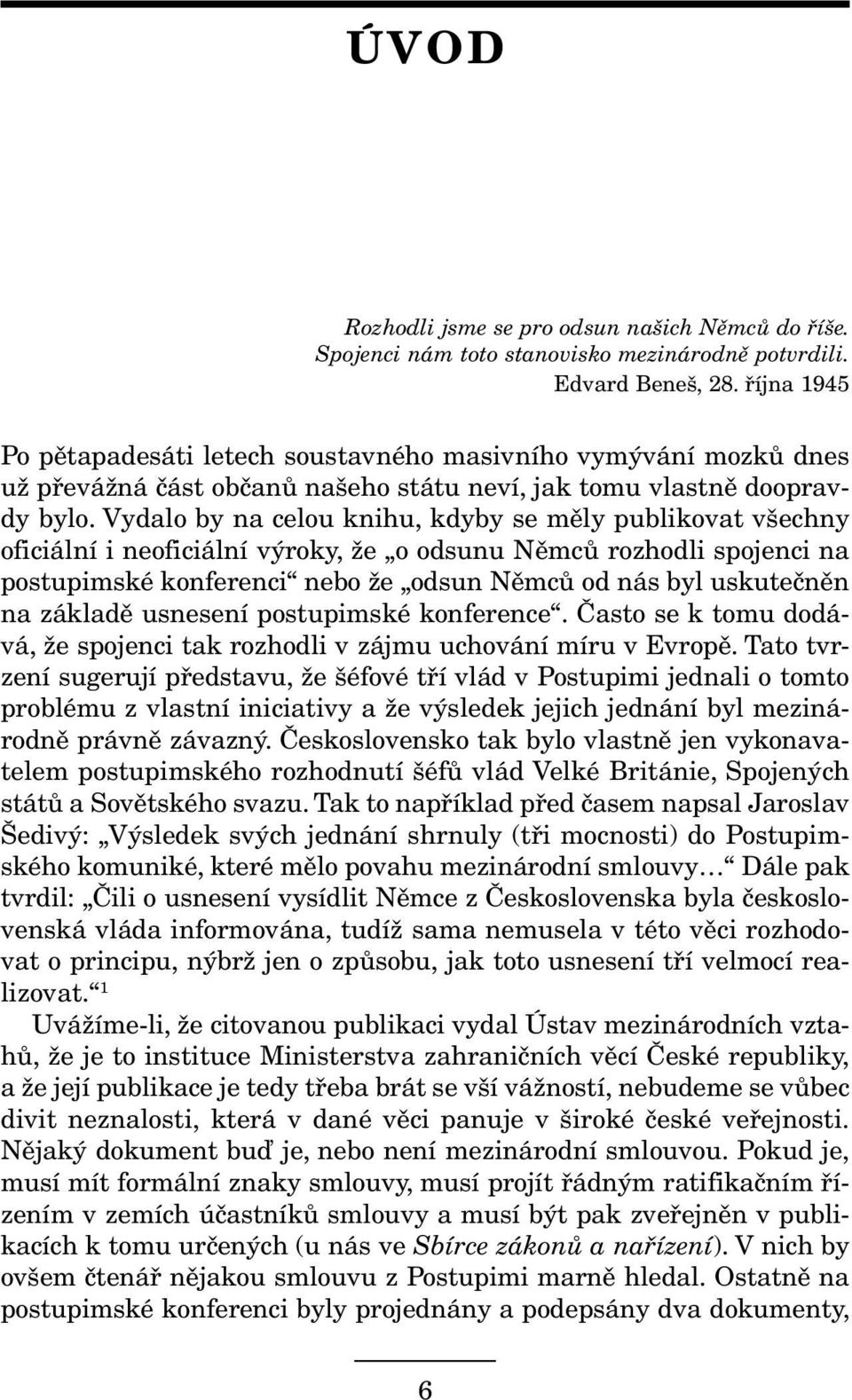 Vydalo by na celou knihu, kdyby se měly publikovat všechny oficiální i neoficiální výroky, že o odsunu Němců rozhodli spojenci na postupimské konferenci nebo že odsun Němců od nás byl uskutečněn na