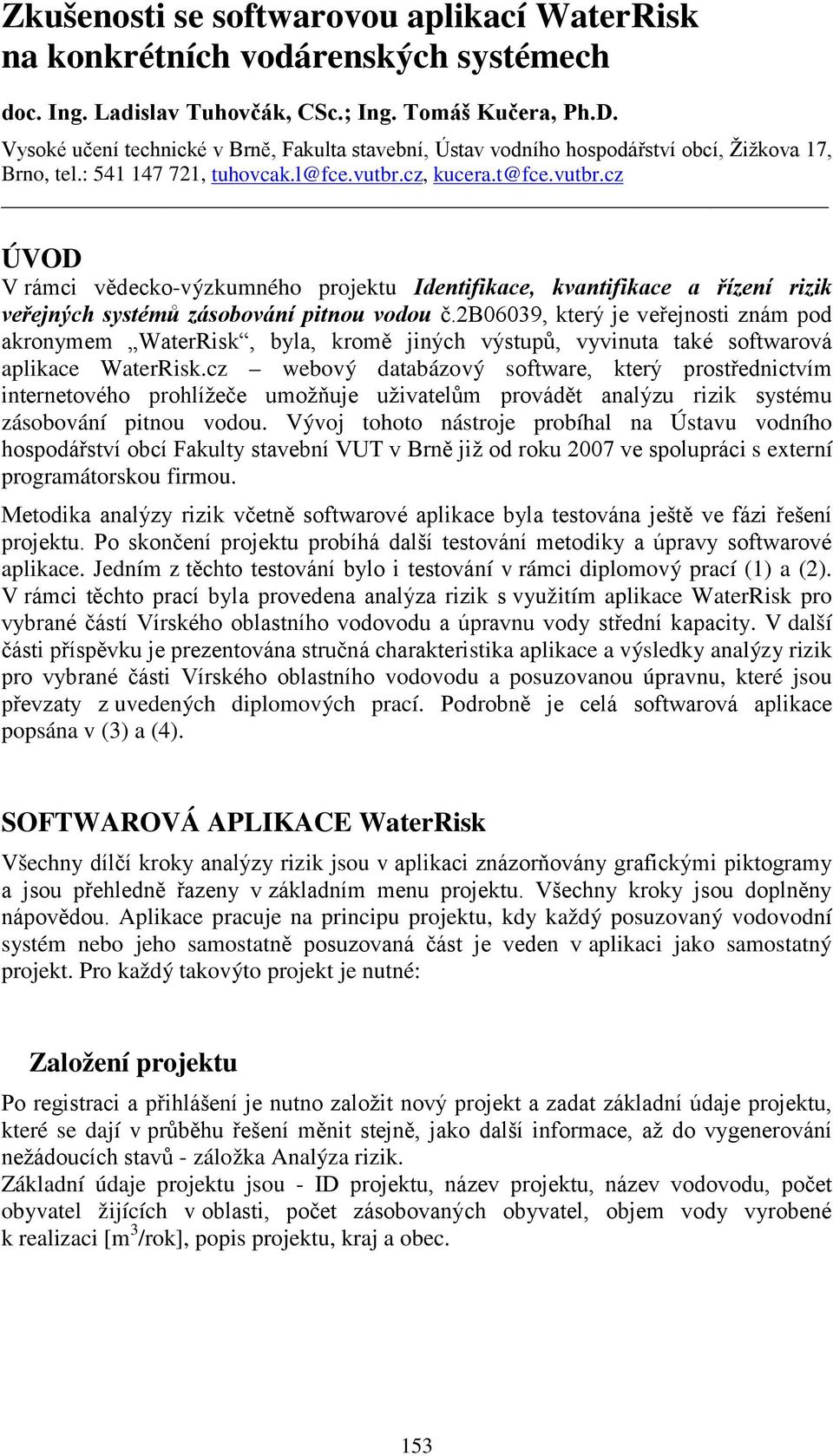 cz, kucera.t@fce.vutbr.cz ÚVOD V rámci vědecko-výzkumného projektu Identifikace, kvantifikace a řízení rizik veřejných systémů zásobování pitnou vodou č.