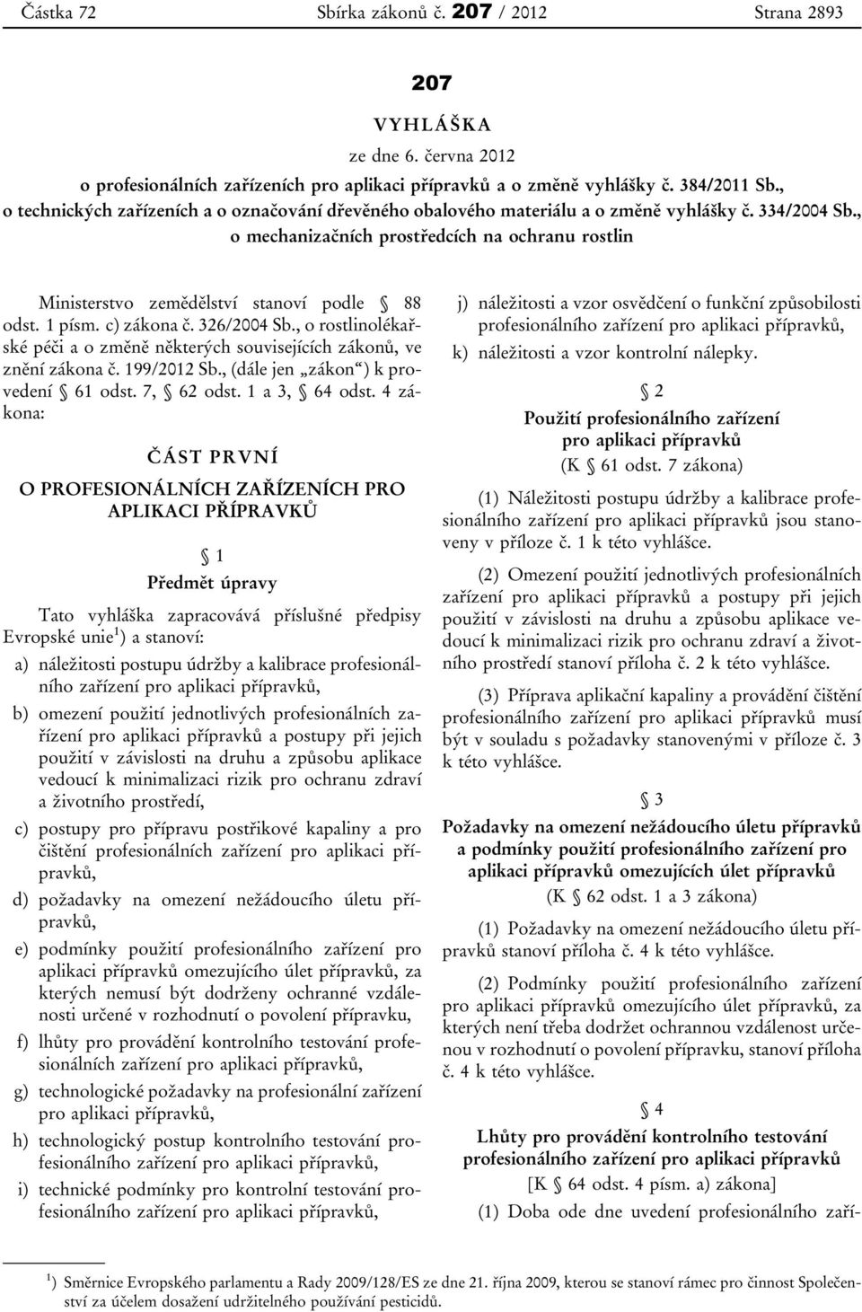 , o mechanizačních prostředcích na ochranu rostlin Ministerstvo zemědělství stanoví podle 88 odst. 1 písm. c) zákona č. 326/2004 Sb.