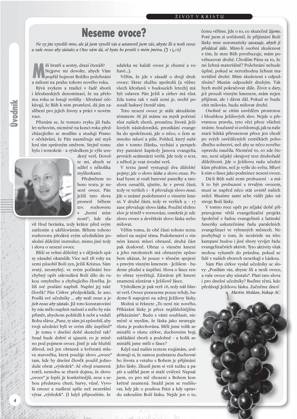 Bývá zvykem a tradicí v řadě sborů i křesťanských denominací, že na přelomu roku se losují veršíky křesťané očekávají, že Bůh k nim promluví, dá jim zaslíbení pro jejich životy a práci v novém roce.