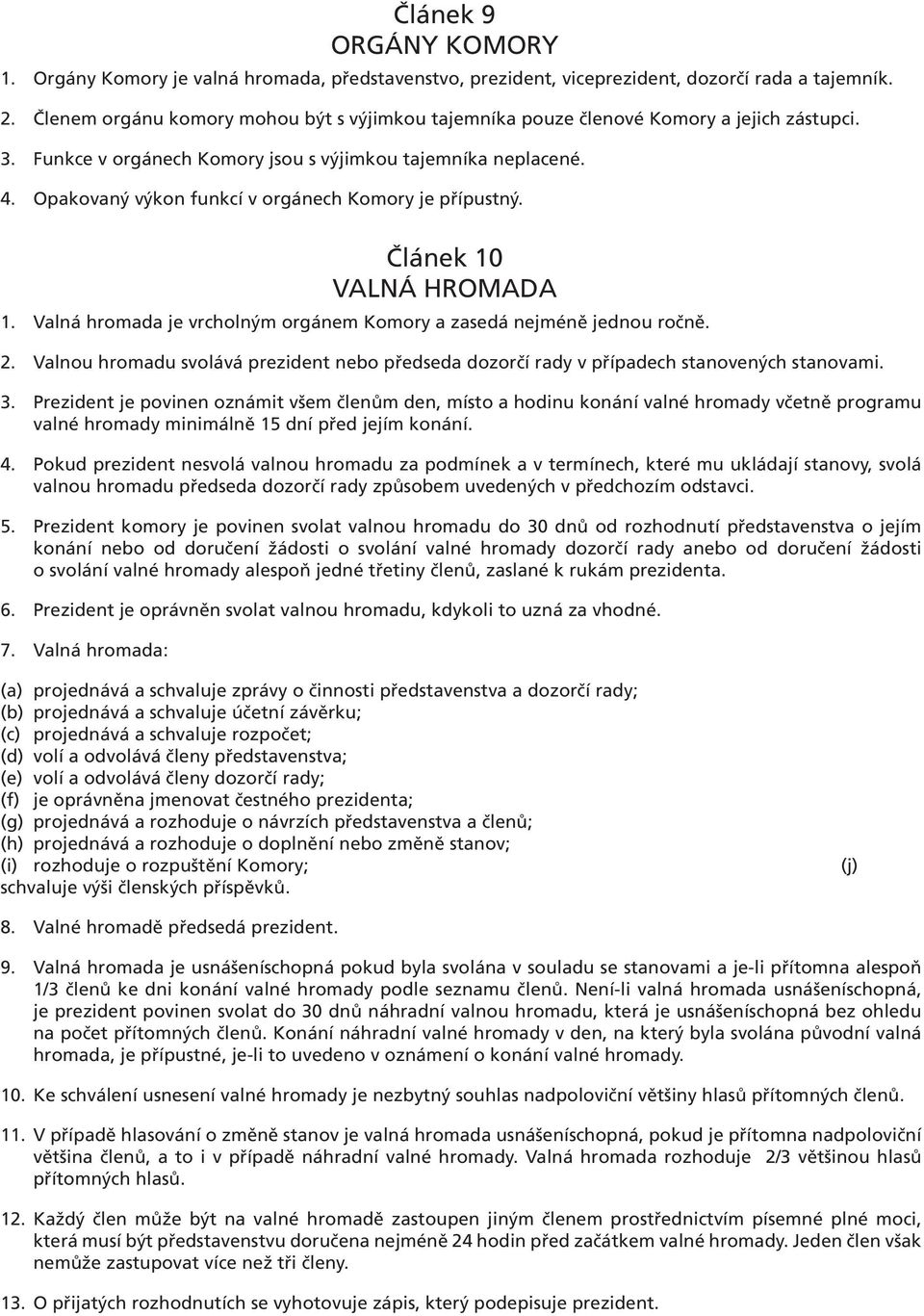 Opakovaný výkon funkcí v orgánech Komory je přípustný. Článek 10 VALNÁ HROMADA 1. Valná hromada je vrcholným orgánem Komory a zasedá nejméně jednou ročně. 2.