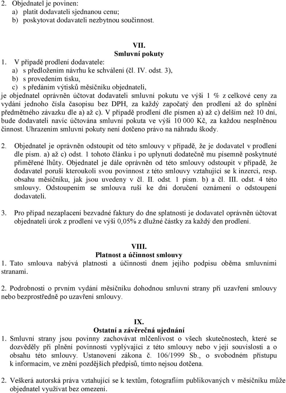 3), b) s provedením tisku, c) s předáním výtisků měsíčníku objednateli, je objednatel oprávněn účtovat dodavateli smluvní pokutu ve výši 1 % z celkové ceny za vydání jednoho čísla časopisu bez DPH,