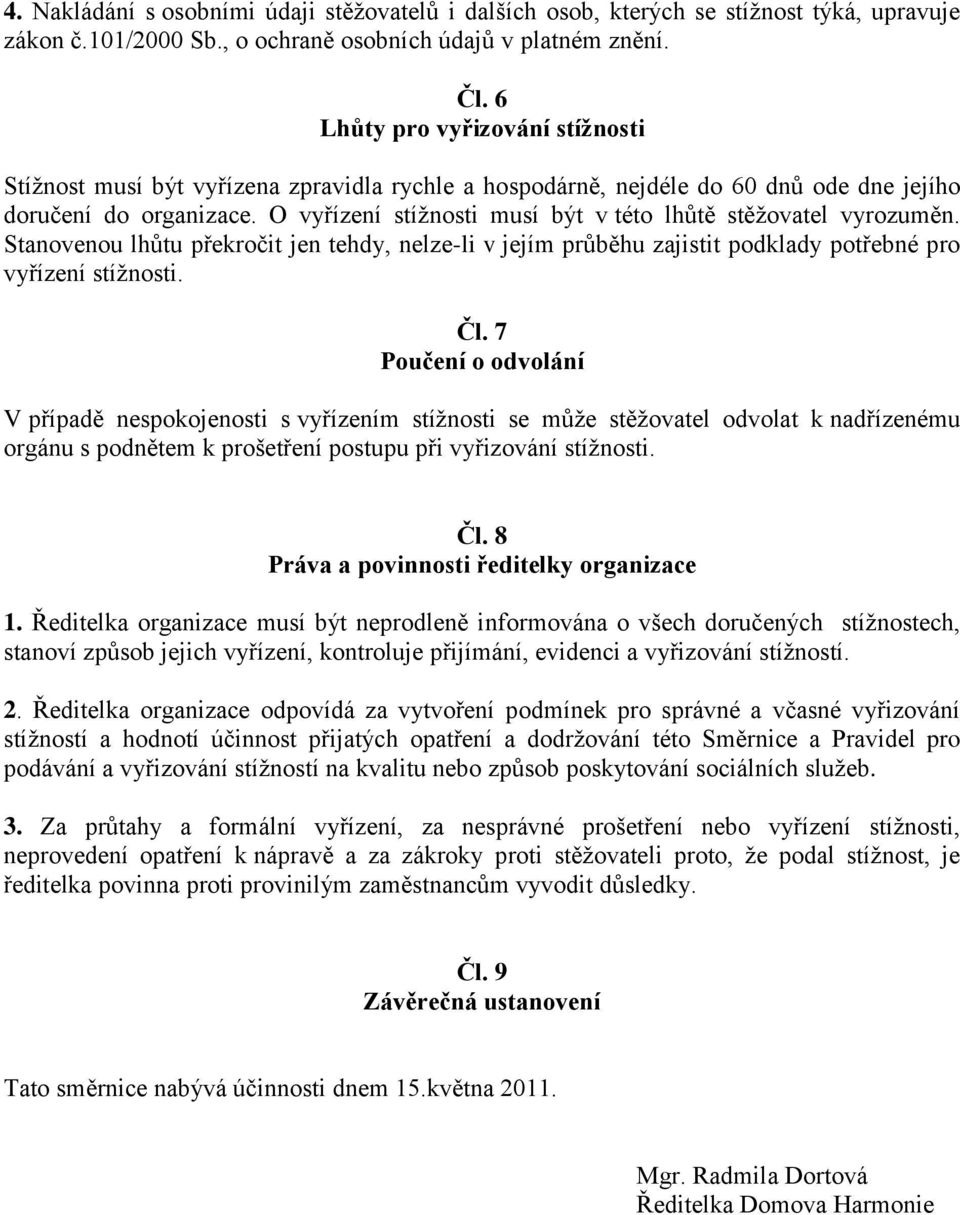 O vyřízení stížnosti musí být v této lhůtě stěžovatel vyrozuměn. Stanovenou lhůtu překročit jen tehdy, nelze-li v jejím průběhu zajistit podklady potřebné pro vyřízení stížnosti. Čl.