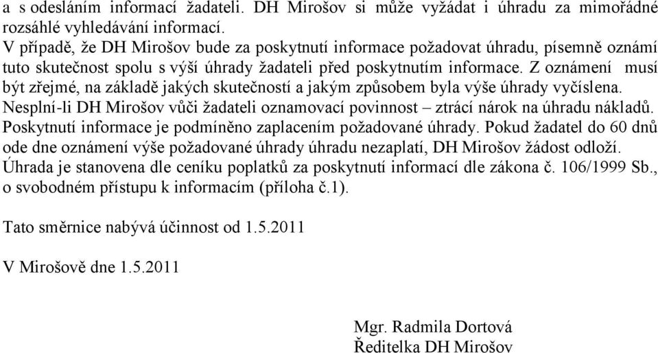 Z oznámení musí být zřejmé, na základě jakých skutečností a jakým způsobem byla výše úhrady vyčíslena. Nesplní-li DH Mirošov vůči žadateli oznamovací povinnost ztrácí nárok na úhradu nákladů.