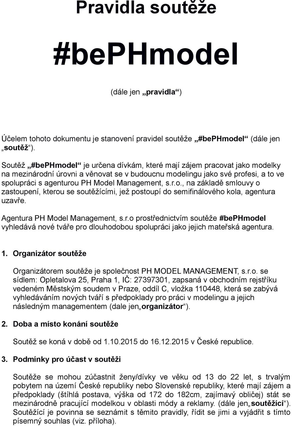 Management, s.r.o., na základě smlouvy o zastoupení, kterou se soutěžícími, jež postoupí do semifinálového kola, agentura uzavře. Agentura PH Model Management, s.r.o prostřednictvím soutěže #bephmodel vyhledává nové tváře pro dlouhodobou spolupráci jako jejich mateřská agentura.