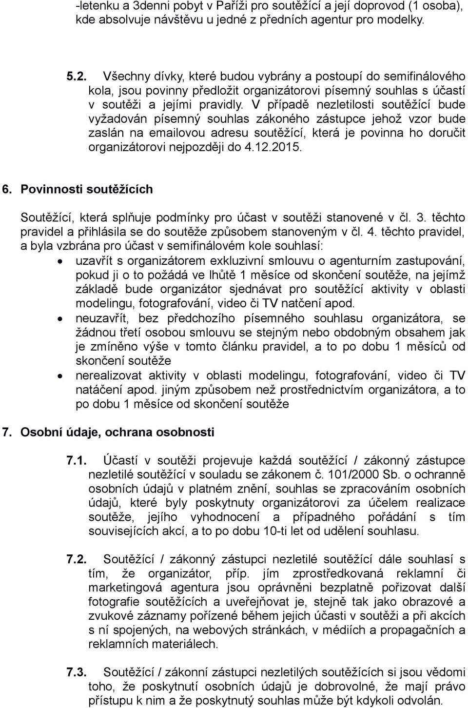 V případě nezletilosti soutěžící bude vyžadován písemný souhlas zákoného zástupce jehož vzor bude zaslán na emailovou adresu soutěžící, která je povinna ho doručit organizátorovi nejpozději do 4.12.