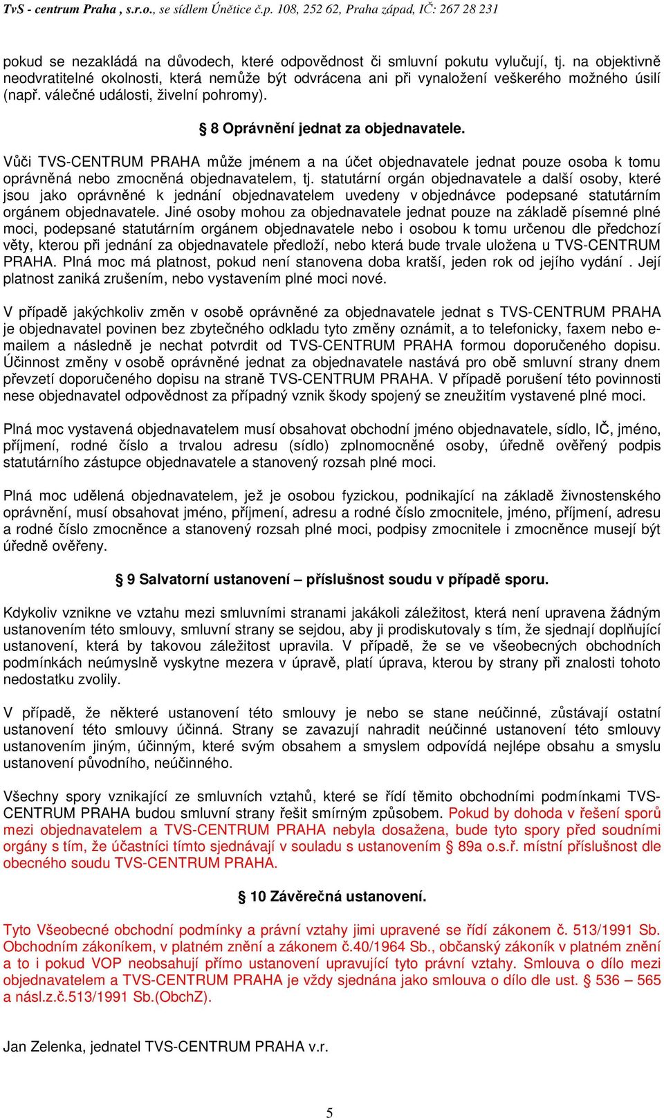 Vůči TVS-CENTRUM PRAHA může jménem a na účet objednavatele jednat pouze osoba k tomu oprávněná nebo zmocněná objednavatelem, tj.