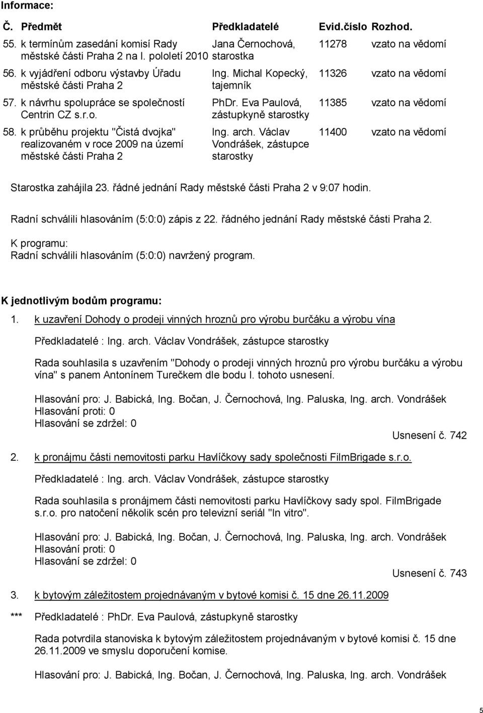 k průběhu projektu "Čistá dvojka" realizovaném v roce 2009 na území městské části Praha 2 Ing. Michal Kopecký, tajemník PhDr. Eva Paulová, zástupkyně starostky Ing. arch.