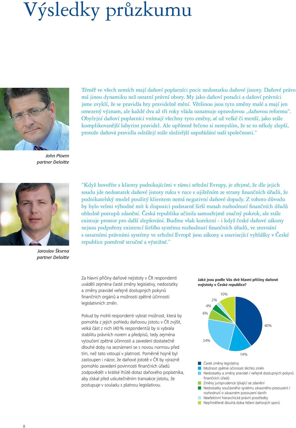 Většinou jsou tyto změny malé a mají jen omezený význam, ale každé dva až tři roky vláda oznamuje opravdovou daňovou reformu.