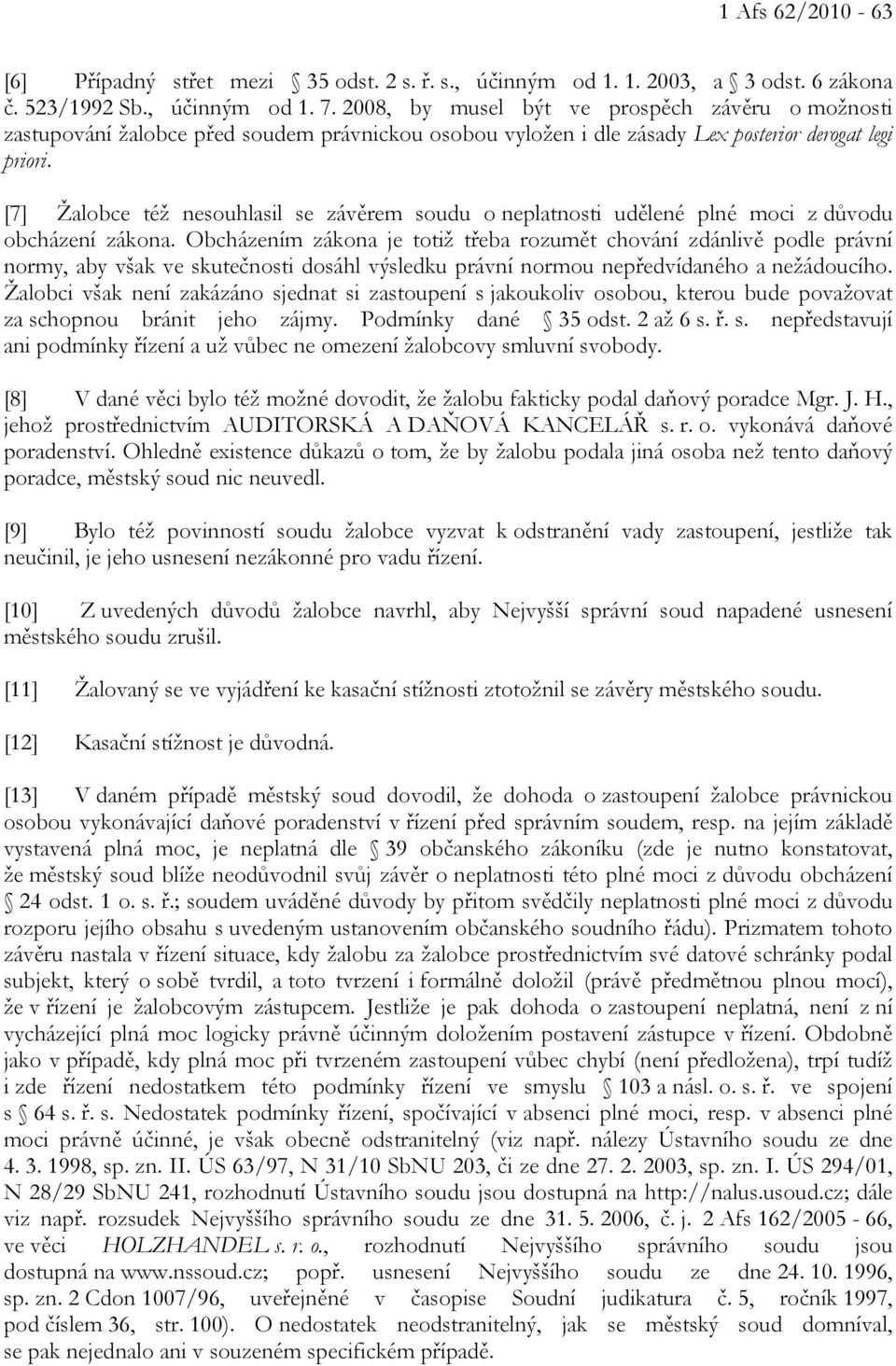 [7] Žalobce též nesouhlasil se závěrem soudu o neplatnosti udělené plné moci z důvodu obcházení zákona.