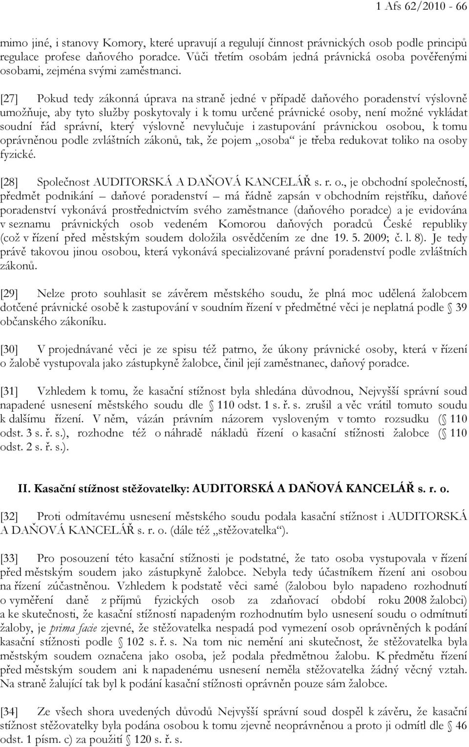 [27] Pokud tedy zákonná úprava na straně jedné v případě daňového poradenství výslovně umožňuje, aby tyto služby poskytovaly i k tomu určené právnické osoby, není možné vykládat soudní řád správní,