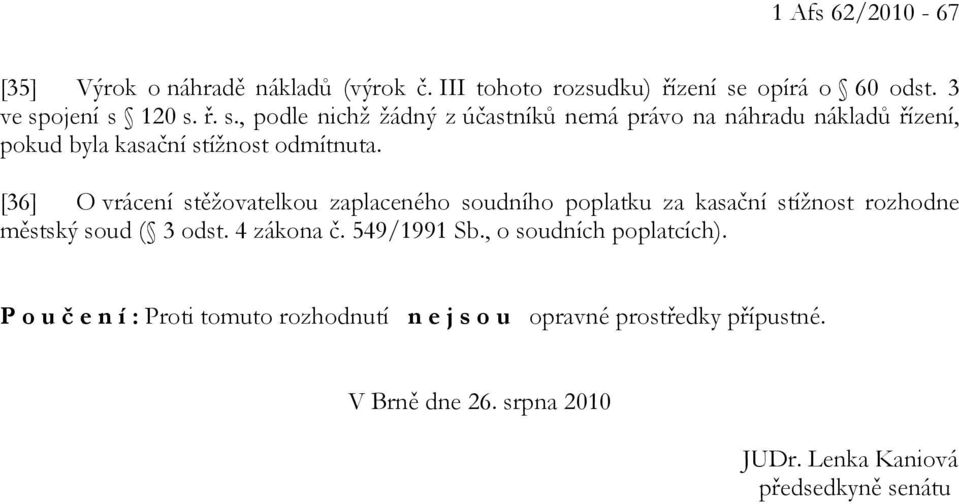 [36] O vrácení stěžovatelkou zaplaceného soudního poplatku za kasační stížnost rozhodne městský soud ( 3 odst. 4 zákona č. 549/1991 Sb.