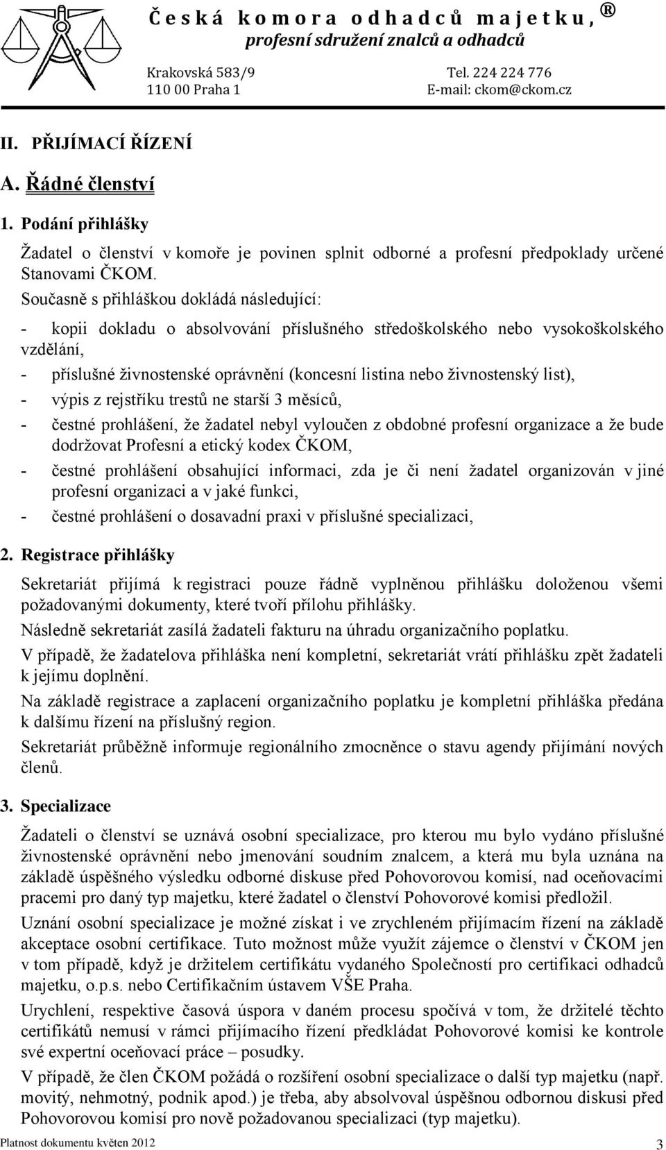 list), výpis z rejstříku trestů ne starší 3 měsíců, čestné prohlášení, že žadatel nebyl vyloučen z obdobné profesní organizace a že bude dodržovat Profesní a etický kodex ČKOM, čestné prohlášení