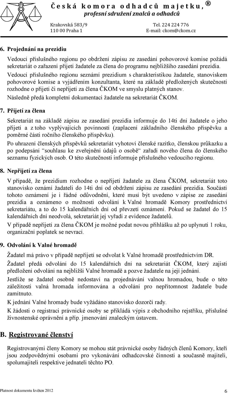 Vedoucí příslušného regionu seznámí prezidium s charakteristikou žadatele, stanoviskem pohovorové komise a vyjádřením konzultanta, které na základě předložených skutečností rozhodne o přijetí či