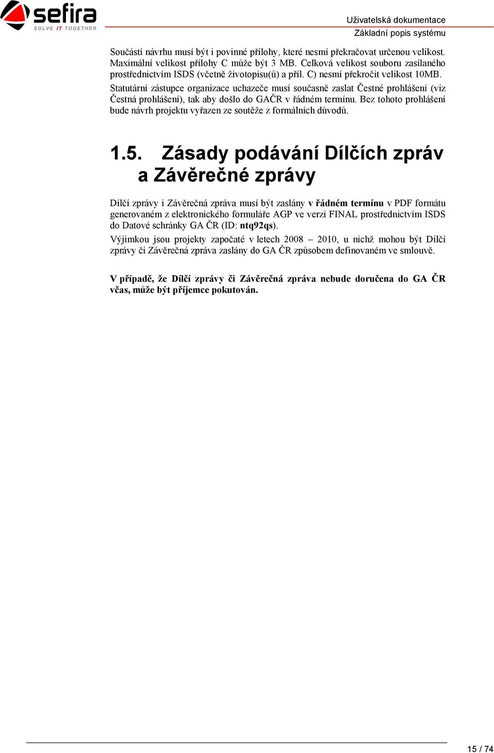 Statutární zástupce organizace uchazeče musí současně zaslat Čestné prohlášení (viz Čestná prohlášení), tak aby došlo do GAČR v řádném termínu.